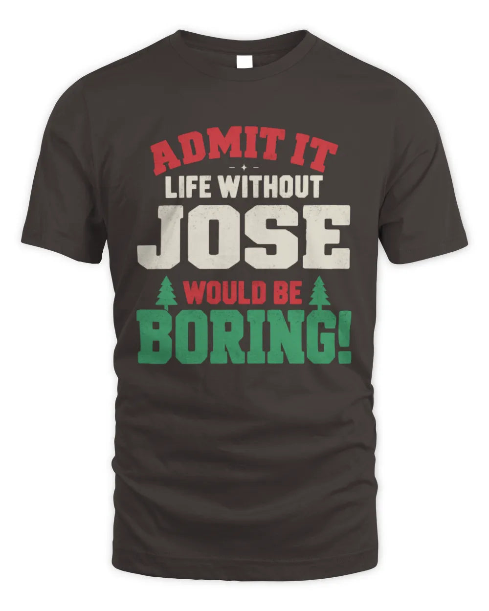 JOSE P5 TH08 Christmas T-Shirt – “Life Without NAME Would Be Boring” - Unisex Standard T-Shirt - Dark Chocolate