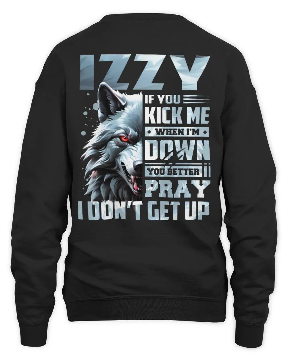 IZZY AP62-K4-666 - Personalized Fierce Wolf Quote Apparel “If You Kick Me When I’m Down, You Better Pray I Don’t Get Up” - Unisex Sweatshirt - Black