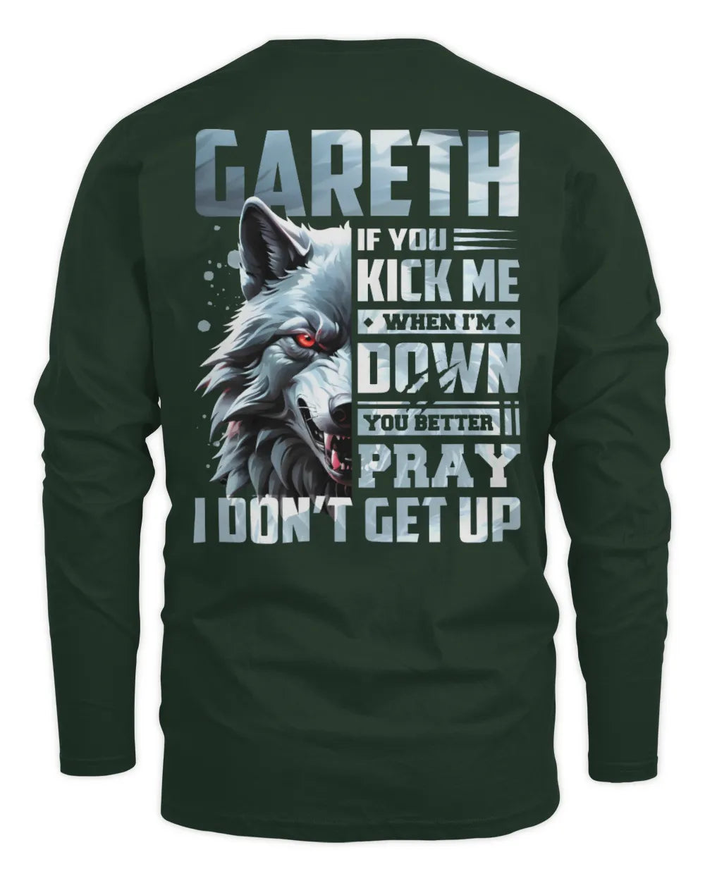 GARETH AP62-K4-666 - Personalized Fierce Wolf Quote Apparel “If You Kick Me When I’m Down, You Better Pray I Don’t Get Up” - Men's Long Sleeved T-Shirt - Forest Green