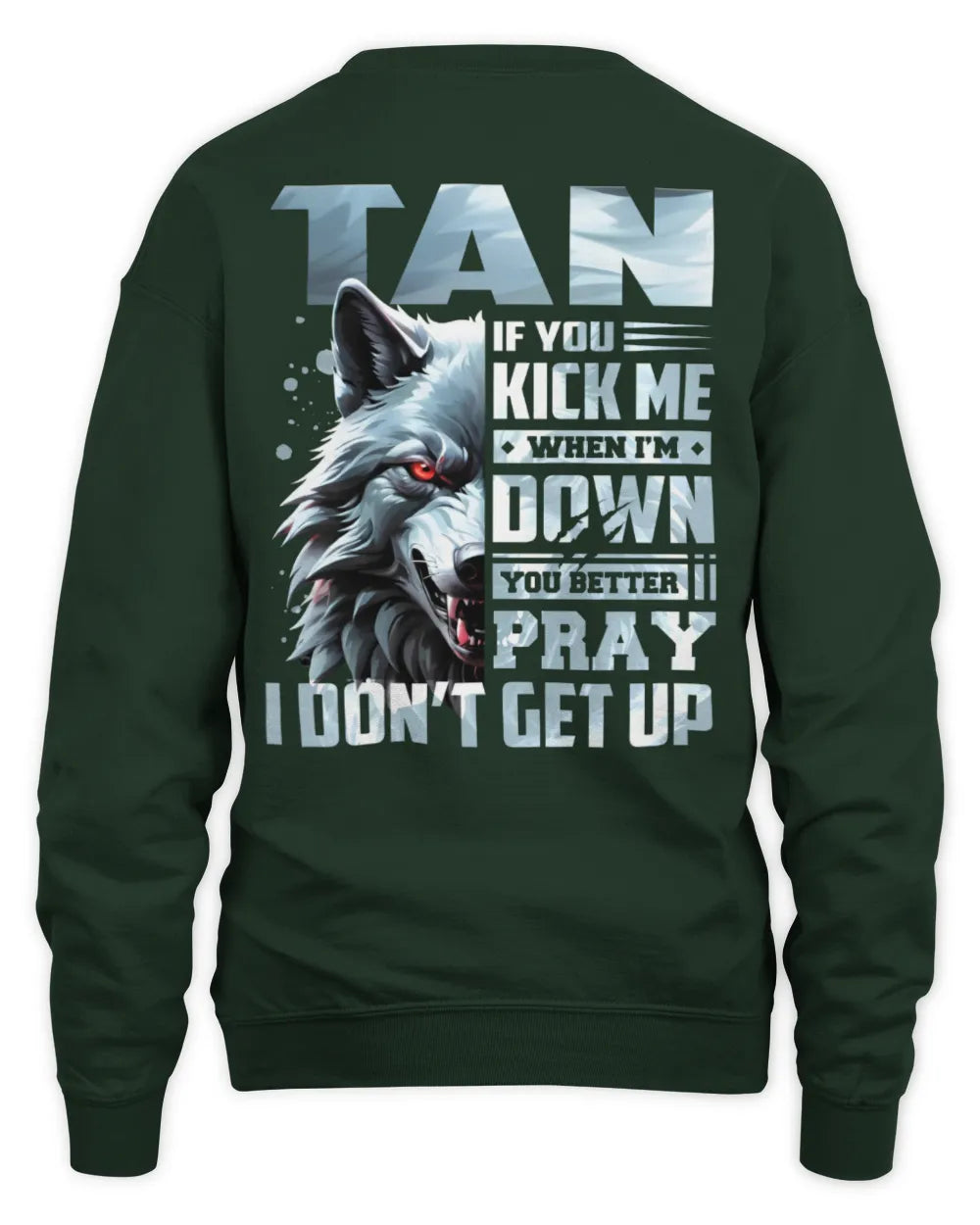 TAN AP62-K4-666 - Personalized Fierce Wolf Quote Apparel “If You Kick Me When I’m Down, You Better Pray I Don’t Get Up” - Unisex Sweatshirt - Forest Green