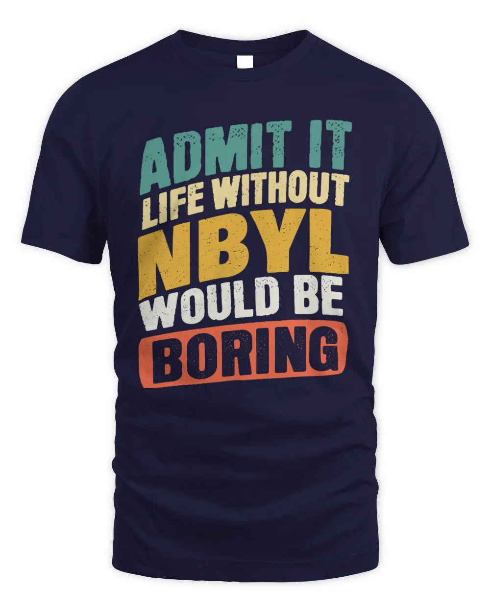 NBYL TP88-K4-229
Personalized Funny Quote Apparel “Life Without NAME Would Be Boring” - Unisex Standard T-Shirt - Navy