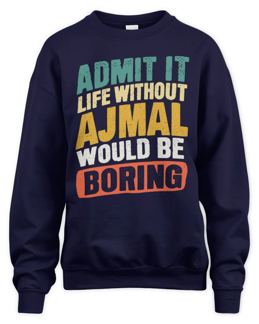 AJMAL TP88-K4-229
Personalized Funny Quote Apparel “Life Without NAME Would Be Boring” - Unisex Sweatshirt - Navy