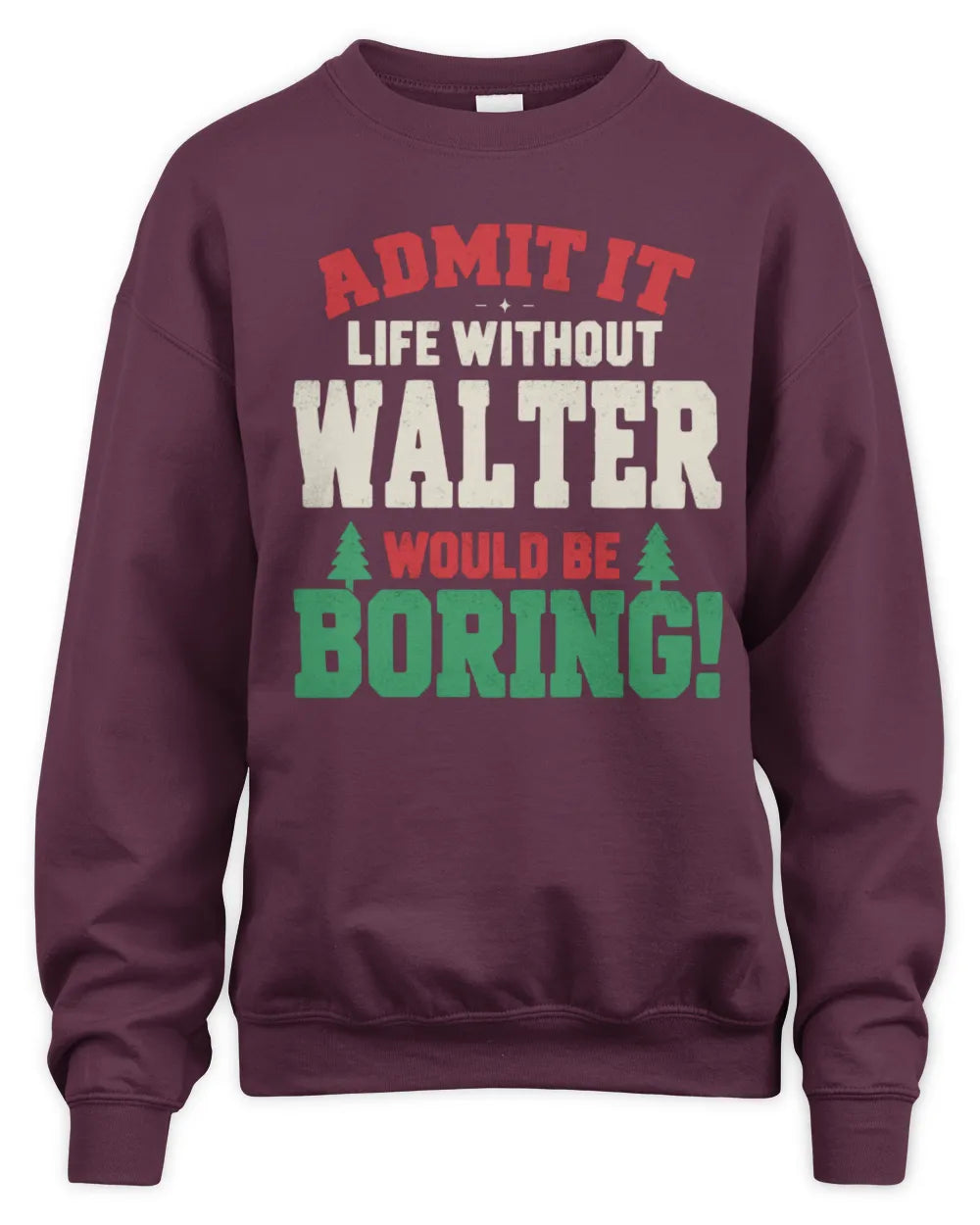 WALTER P5 TH08 Christmas T-Shirt – “Life Without NAME Would Be Boring” - Unisex Sweatshirt - Maroon