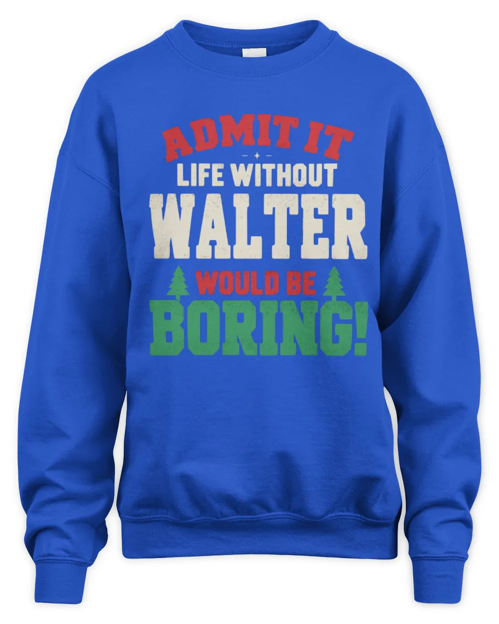WALTER P5 TH08 Christmas T-Shirt – “Life Without NAME Would Be Boring” - Unisex Sweatshirt - Royal