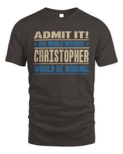 CHRISTOPHER TP68-K2-968 – Personalized Funny Quote Apparel “The World Without NAME Would Be Boring” - Unisex Standard T-Shirt - Dark Chocolate