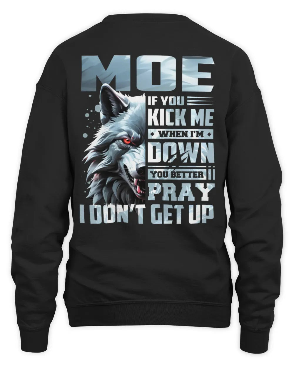 MOE AP62-K4-666 - Personalized Fierce Wolf Quote Apparel “If You Kick Me When I’m Down, You Better Pray I Don’t Get Up” - Unisex Sweatshirt - Black