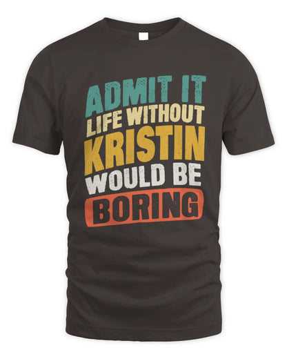 KRISTIN TP88-K4-229
Personalized Funny Quote Apparel “Life Without NAME Would Be Boring” - Unisex Standard T-Shirt - Dark Chocolate