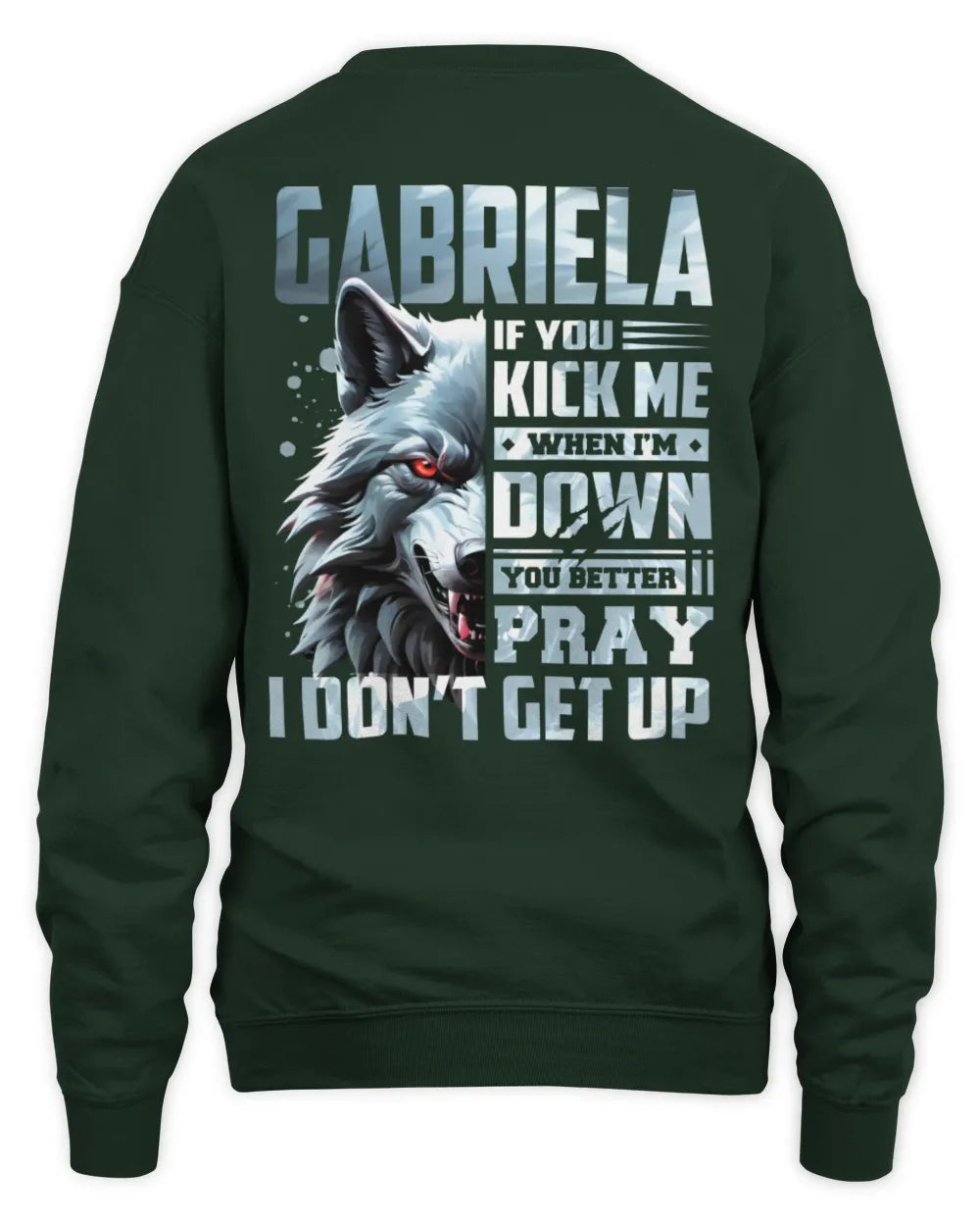 GABRIELA AP62-K4-666 - Personalized Fierce Wolf Quote Apparel “If You Kick Me When I’m Down, You Better Pray I Don’t Get Up” - Unisex Sweatshirt - Forest Green