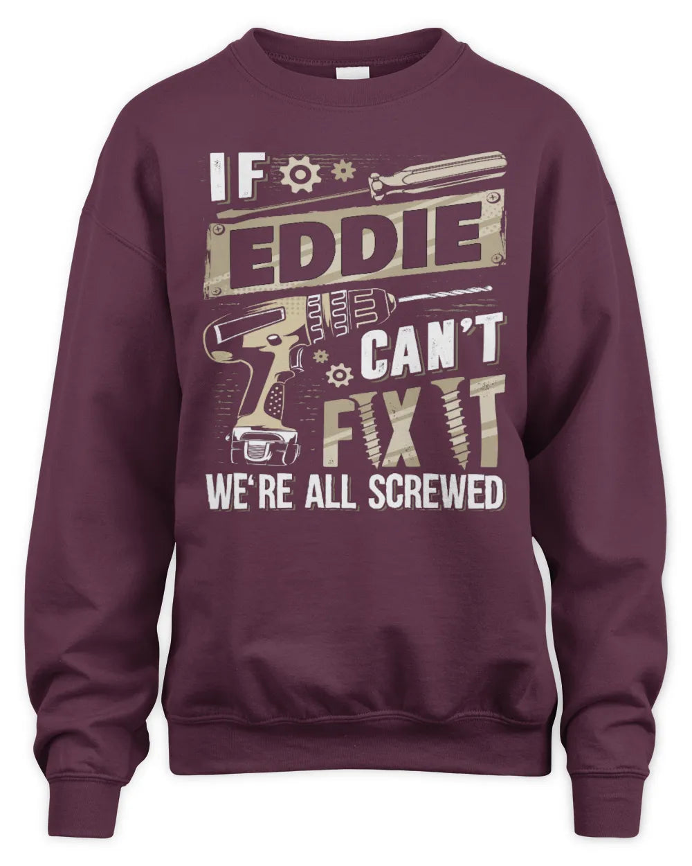EDDIE TX03 P02 - Personalized Handyman Mechanic Shirt “If NAME Can’t Fix It, We’re All Screwed” - Unisex Sweatshirt - Maroon
