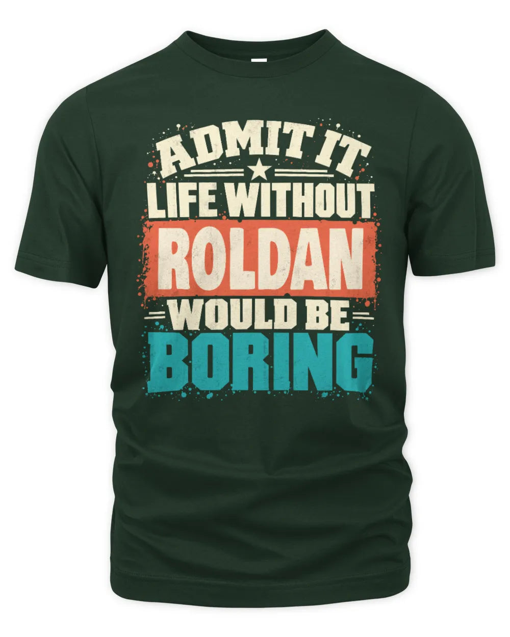 ROLDAN P02-TH11-226 Personalized Admit It Life Without [Name] Would Be Boring T-Shirt - Custom Name Funny Gift - Unisex Standard T-Shirt - Forest Green