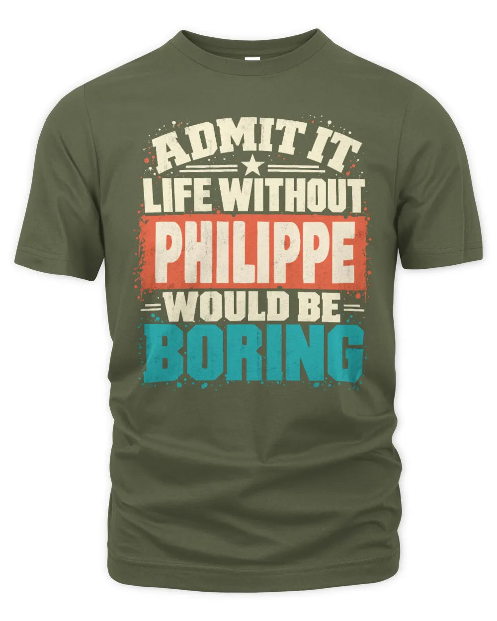 PHILIPPE P02-TH11-226 Personalized Admit It Life Without [Name] Would Be Boring T-Shirt - Custom Name Funny Gift - Unisex Standard T-Shirt - Military Green