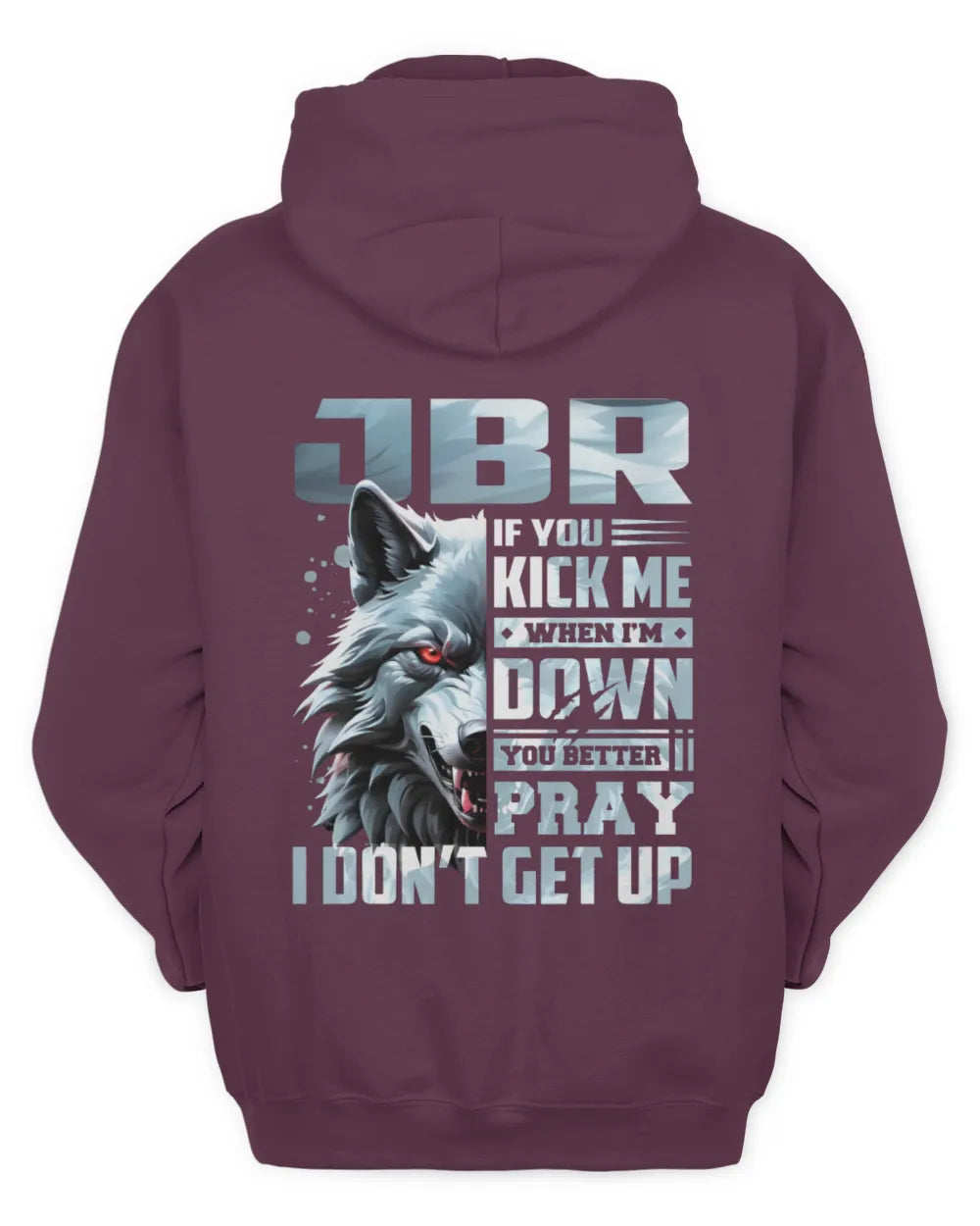JBR AP62-K4-666 - Personalized Fierce Wolf Quote Apparel “If You Kick Me When I’m Down, You Better Pray I Don’t Get Up” - Unisex Hoodie - Maroon