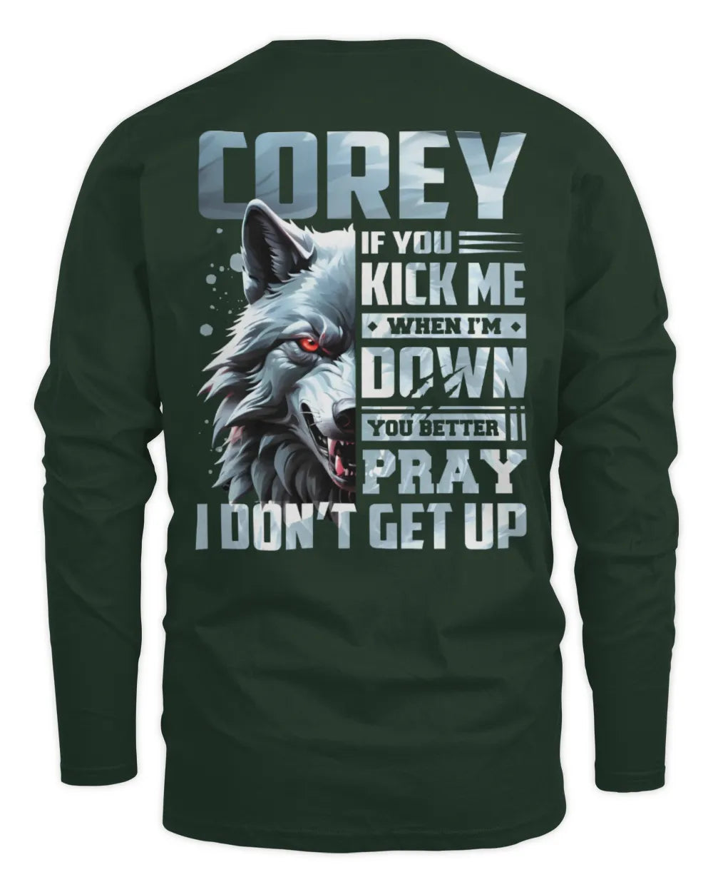 COREY AP62-K4-666 - Personalized Fierce Wolf Quote Apparel “If You Kick Me When I’m Down, You Better Pray I Don’t Get Up” - Men's Long Sleeved T-Shirt - Forest Green