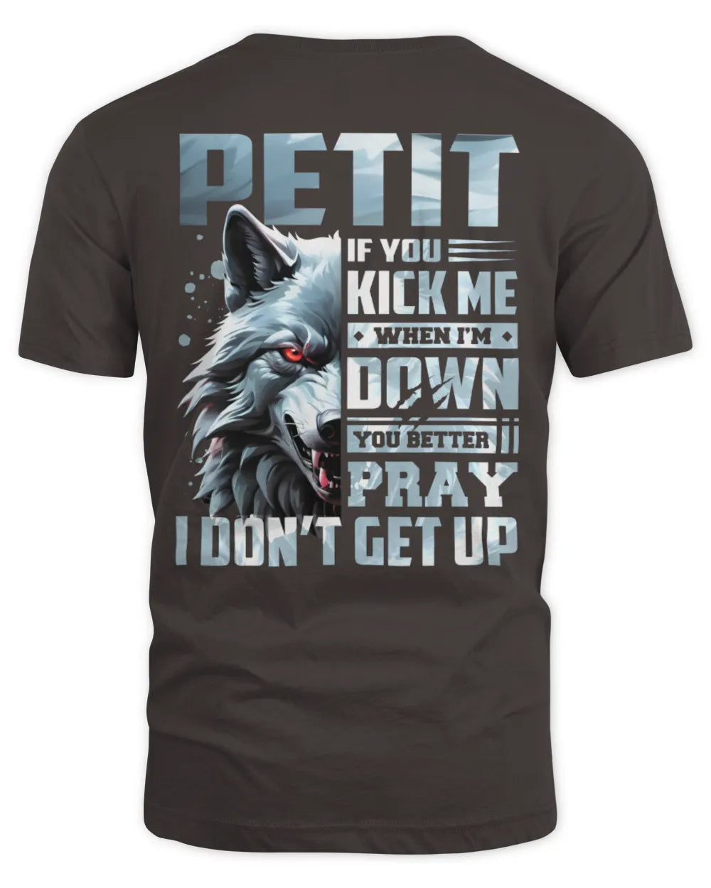 PETIT AP62-K4-666 - Personalized Fierce Wolf Quote Apparel “If You Kick Me When I’m Down, You Better Pray I Don’t Get Up” - Unisex Standard T-Shirt - Dark Chocolate
