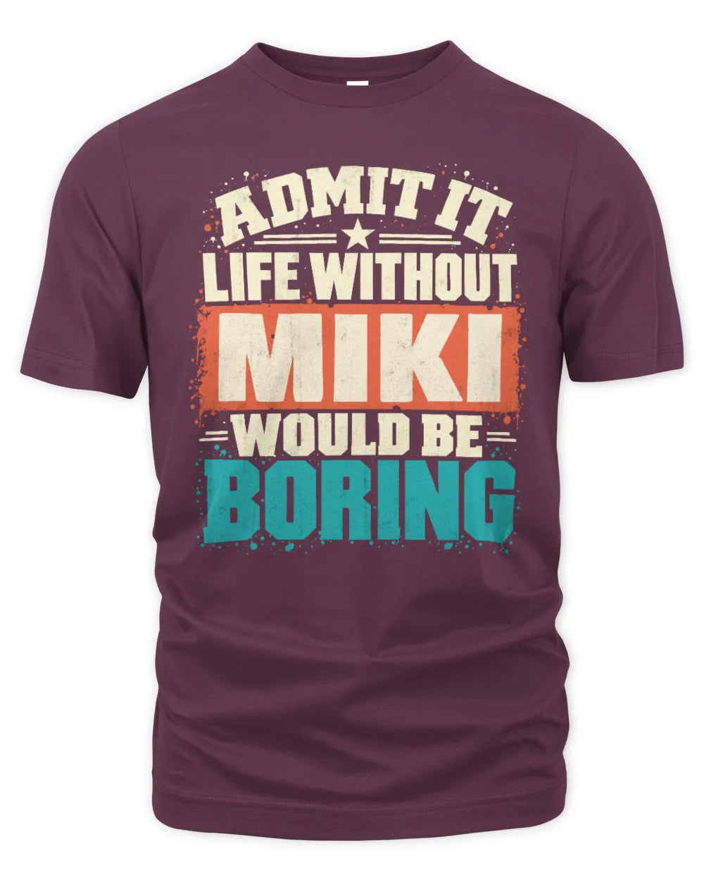 MIKI P02-TH11-226 Personalized Admit It Life Without [Name] Would Be Boring T-Shirt - Custom Name Funny Gift - Unisex Standard T-Shirt - Maroon