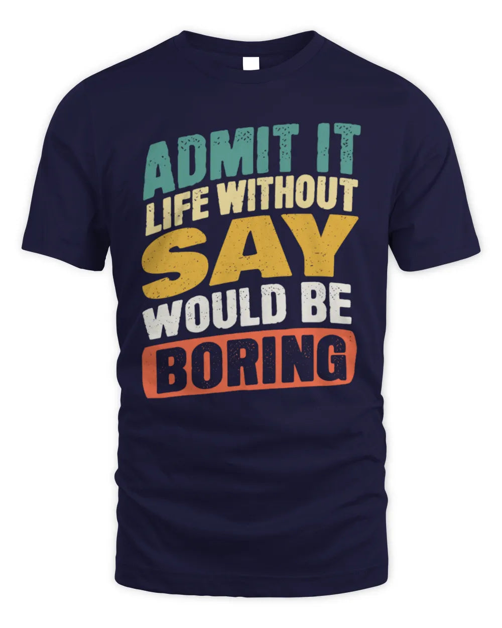 SAY TP88-K4-229
Personalized Funny Quote Apparel “Life Without NAME Would Be Boring” - Unisex Standard T-Shirt - Navy