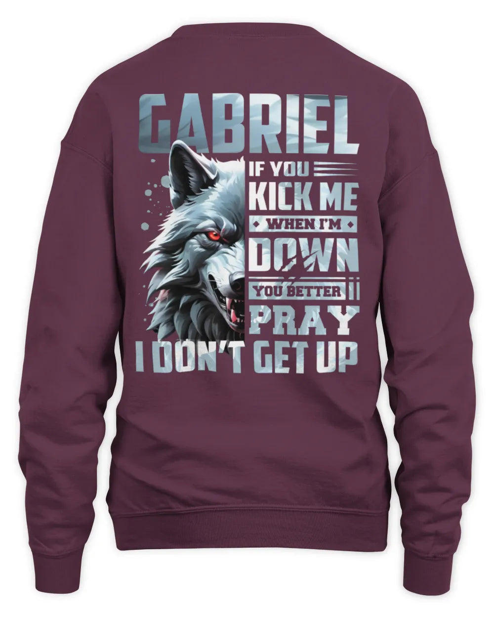 GABRIEL AP62-K4-666 - Personalized Fierce Wolf Quote Apparel “If You Kick Me When I’m Down, You Better Pray I Don’t Get Up” - Unisex Sweatshirt - Maroon
