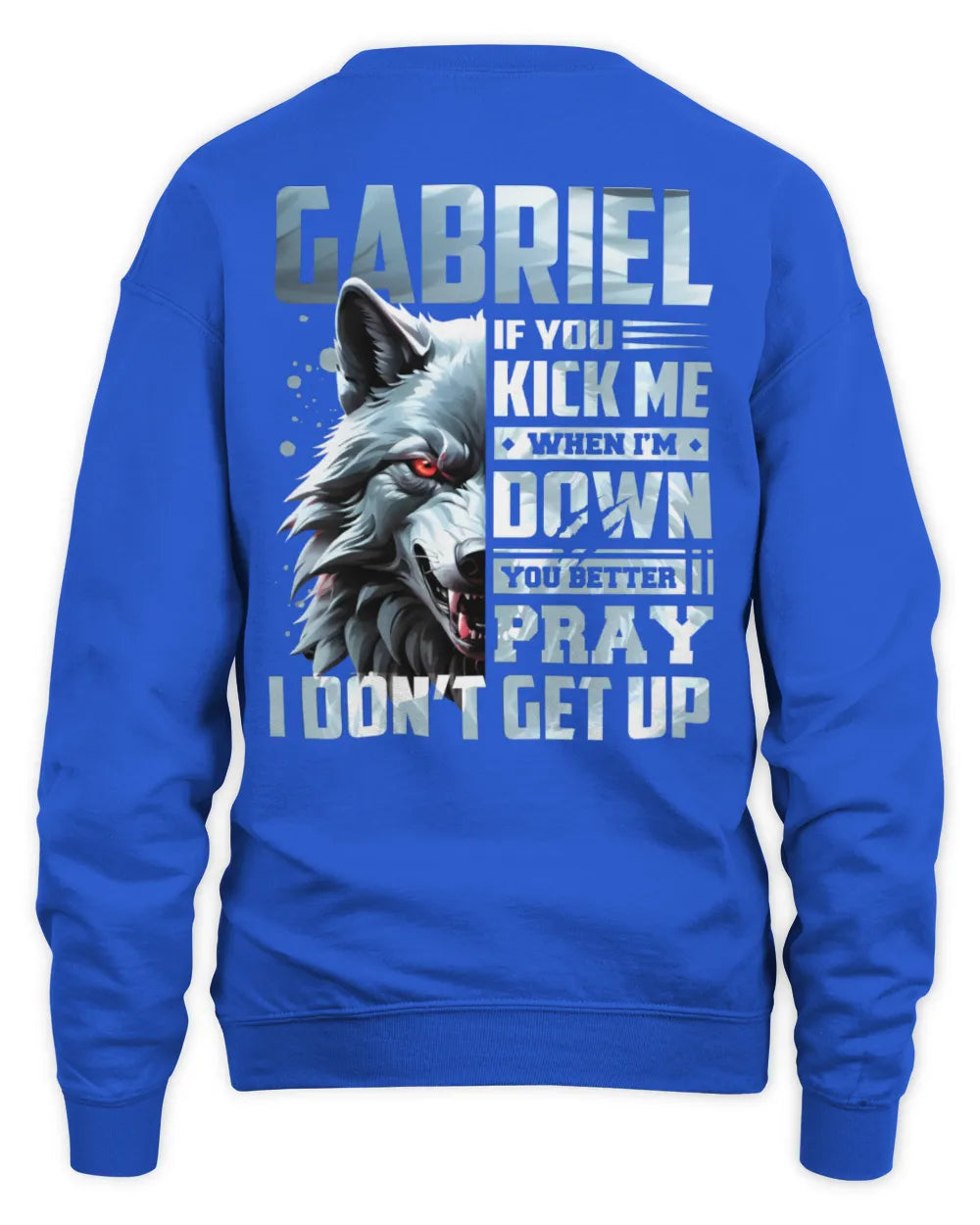 GABRIEL AP62-K4-666 - Personalized Fierce Wolf Quote Apparel “If You Kick Me When I’m Down, You Better Pray I Don’t Get Up” - Unisex Sweatshirt - Royal