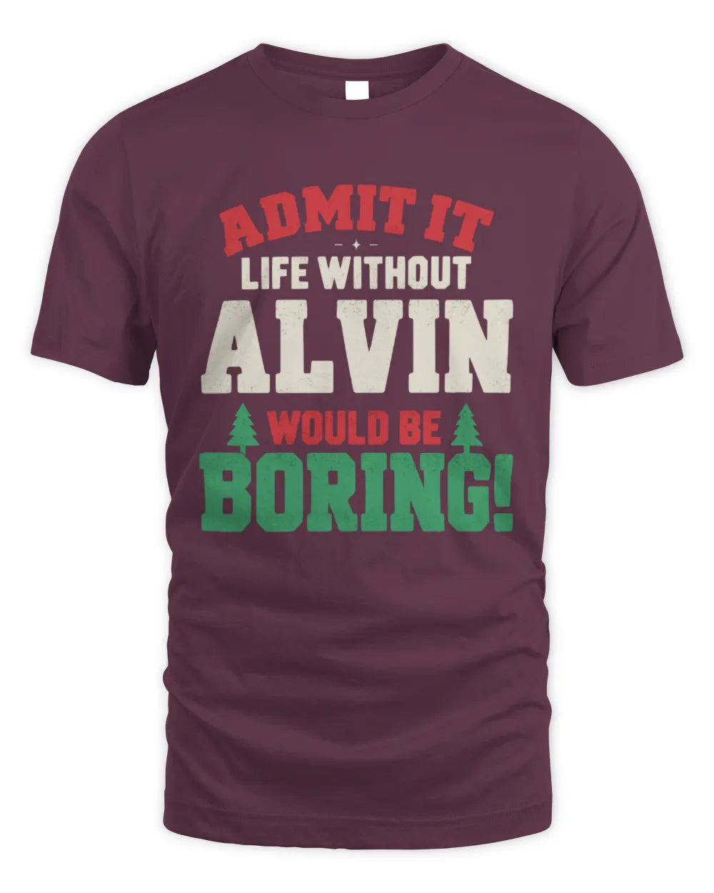 ALVIN P5 TH08 Christmas T-Shirt – “Life Without NAME Would Be Boring” - Unisex Standard T-Shirt - Maroon