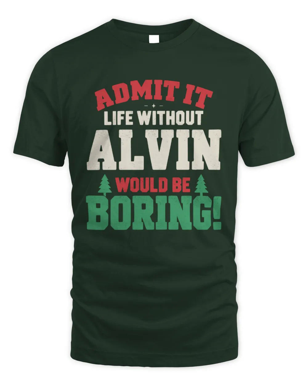 ALVIN P5 TH08 Christmas T-Shirt – “Life Without NAME Would Be Boring” - Unisex Standard T-Shirt - Forest Green