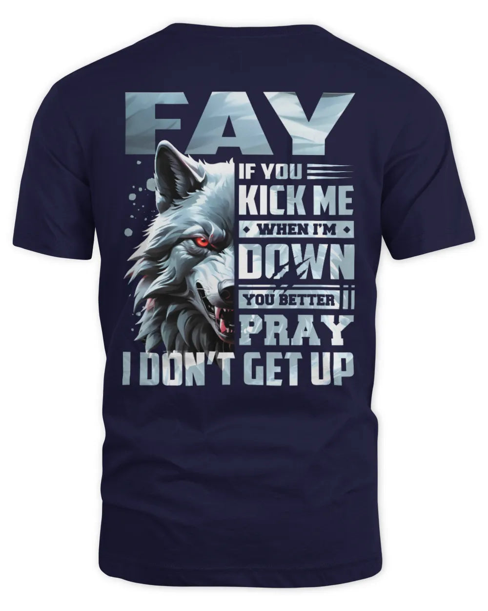 FAY AP62-K4-666 - Personalized Fierce Wolf Quote Apparel “If You Kick Me When I’m Down, You Better Pray I Don’t Get Up” - Unisex Standard T-Shirt - Navy