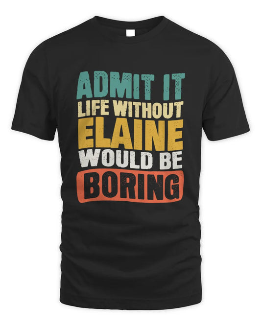ELAINE TP86-K3-229 Personalized Funny Quote Apparel “Life Without NAME Would Be Boring” - Unisex Standard T-Shirt - Black