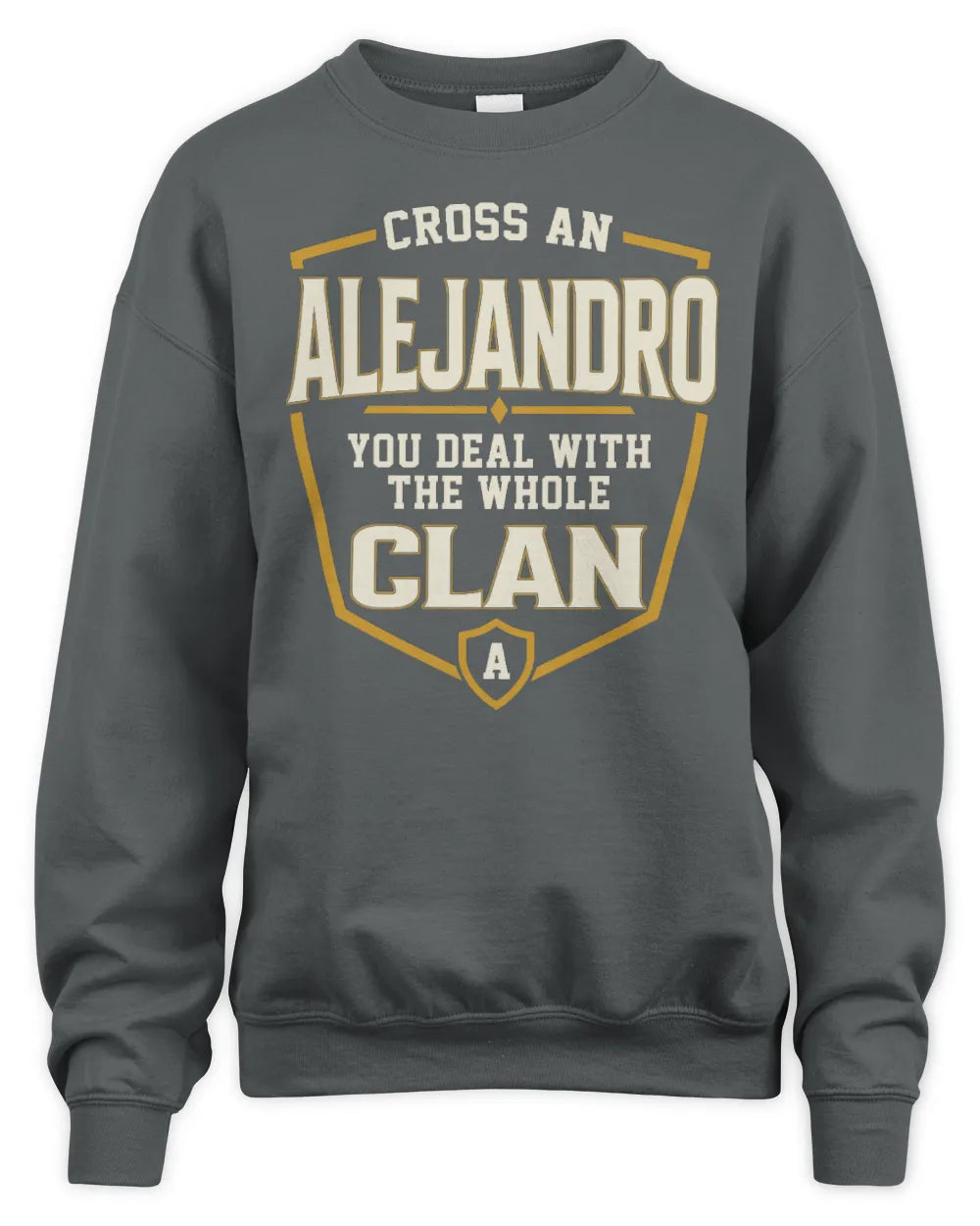 ALEJANDRO NT1-K008 Cross A/An NAME, You Deal With the Whole Clan | Personalized Vintage T-Shirt - Unisex Sweatshirt - Charcoal