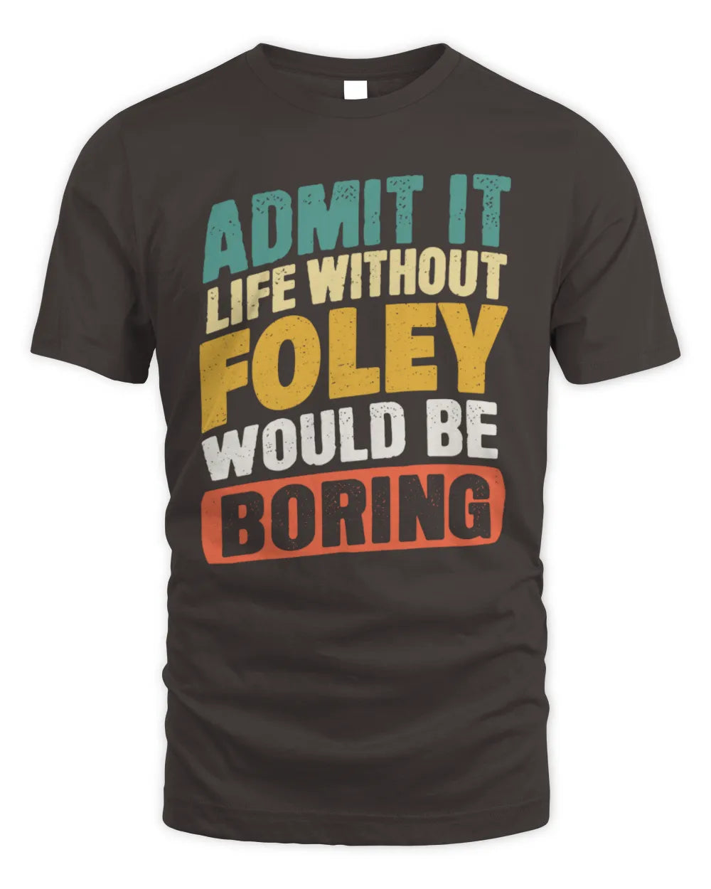 FOLEY TP88-K4-229
Personalized Funny Quote Apparel “Life Without NAME Would Be Boring” - Unisex Standard T-Shirt - Dark Chocolate