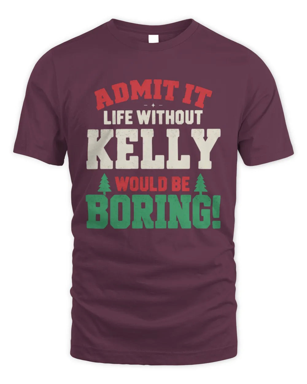 KELLY P5 TH08 Christmas T-Shirt – “Life Without NAME Would Be Boring” - Unisex Standard T-Shirt - Maroon