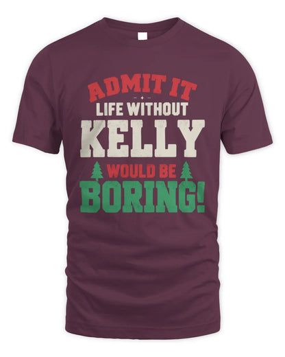 KELLY P5 TH08 Christmas T-Shirt – “Life Without NAME Would Be Boring” - Unisex Standard T-Shirt - Maroon