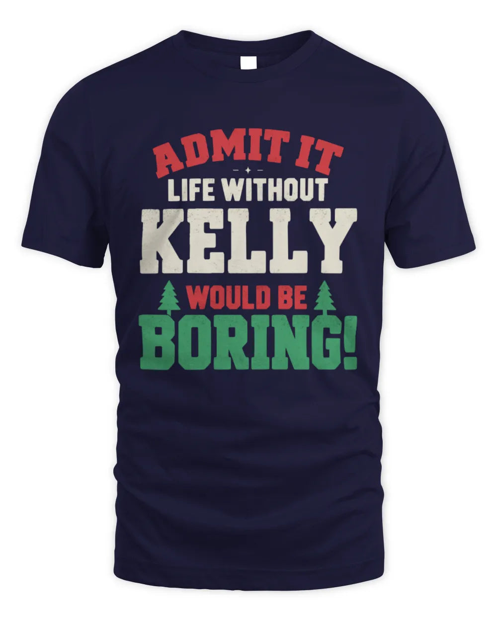 KELLY P5 TH08 Christmas T-Shirt – “Life Without NAME Would Be Boring” - Unisex Standard T-Shirt - Navy