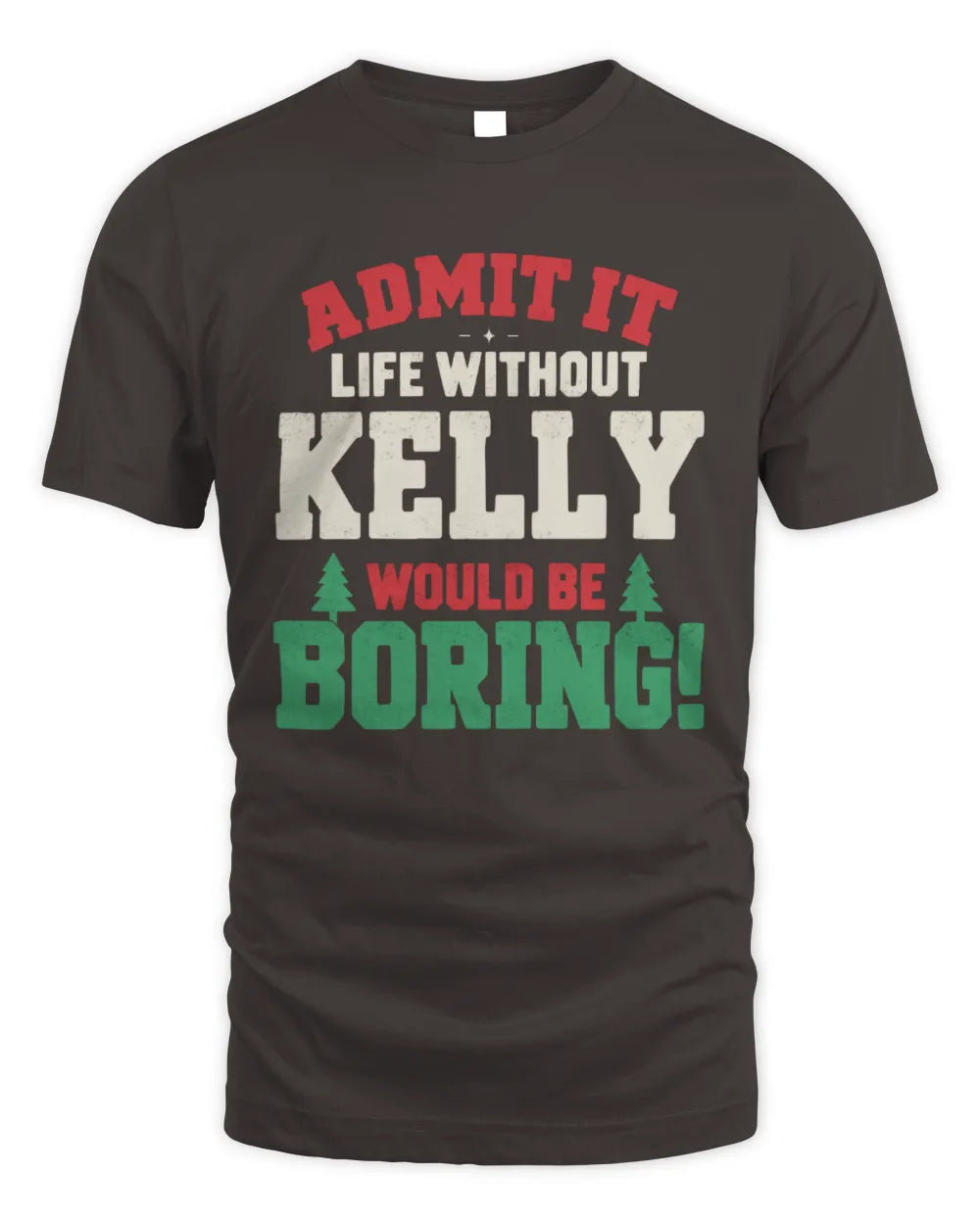 KELLY P5 TH08 Christmas T-Shirt – “Life Without NAME Would Be Boring” - Unisex Standard T-Shirt - Dark Chocolate
