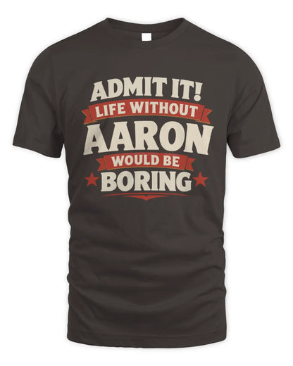 AARON P4 KT003 Personalized Funny Quote Apparel “Life Without NAME Would Be Boring” - Unisex Standard T-Shirt - Dark Chocolate