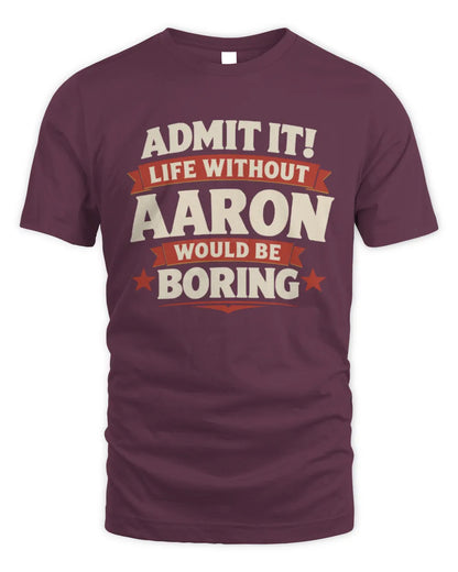 AARON P4 KT003 Personalized Funny Quote Apparel “Life Without NAME Would Be Boring” - Unisex Standard T-Shirt - Maroon