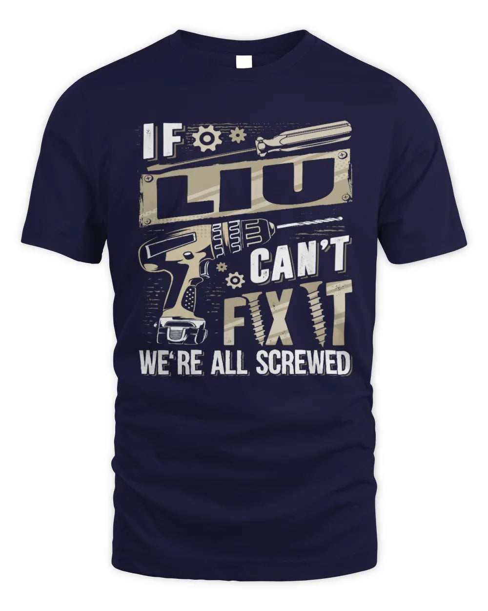 LIU TX03 P02 - Personalized Handyman Mechanic Shirt “If NAME Can’t Fix It, We’re All Screwed” - Unisex Standard T-Shirt - Navy