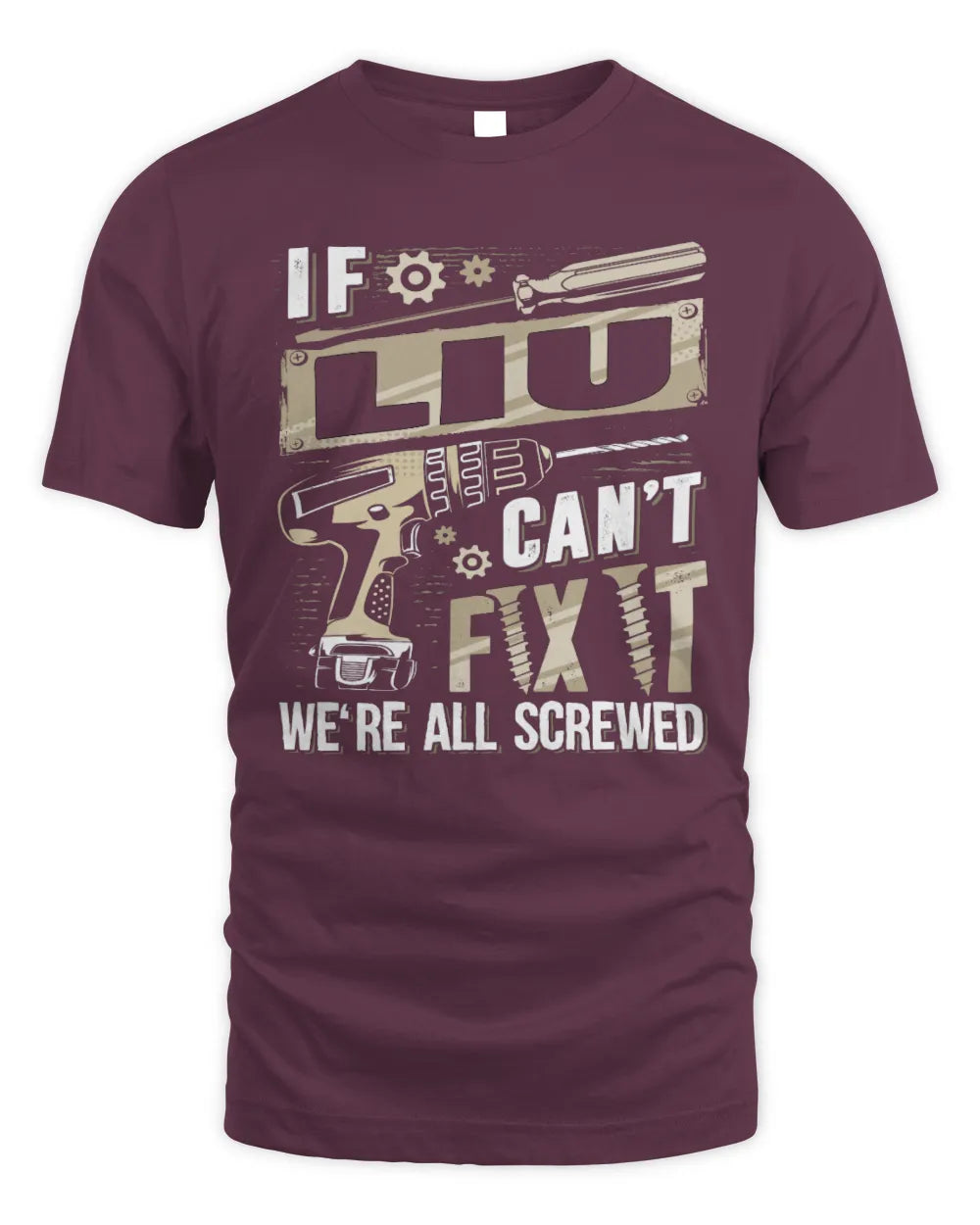 LIU TX03 P02 - Personalized Handyman Mechanic Shirt “If NAME Can’t Fix It, We’re All Screwed” - Unisex Standard T-Shirt - Maroon