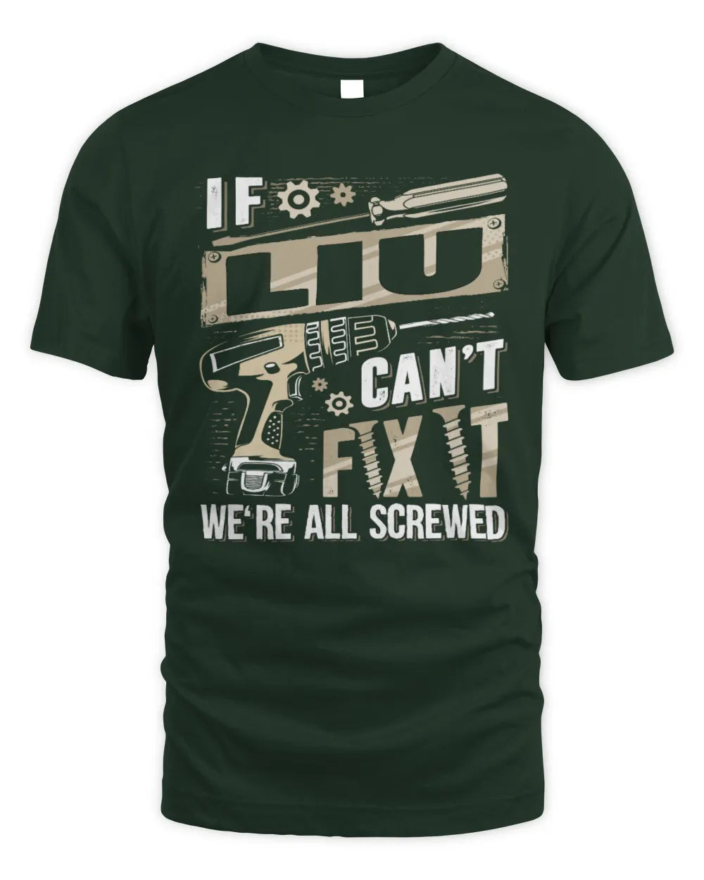 LIU TX03 P02 - Personalized Handyman Mechanic Shirt “If NAME Can’t Fix It, We’re All Screwed” - Unisex Standard T-Shirt - Forest Green