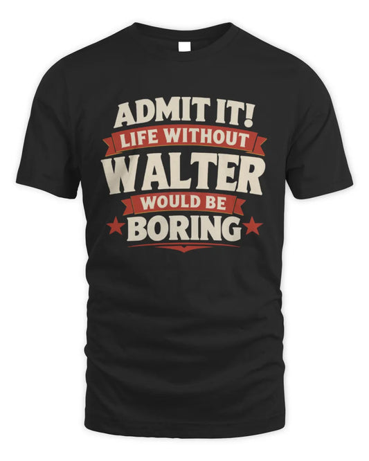 WALTER P4 KT003 Personalized Funny Quote Apparel “Life Without NAME Would Be Boring” - Unisex Standard T-Shirt - Black