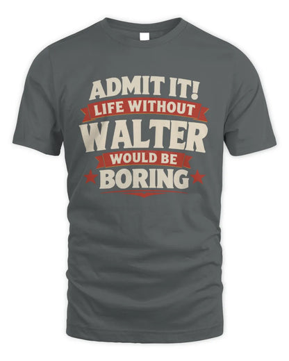 WALTER P4 KT003 Personalized Funny Quote Apparel “Life Without NAME Would Be Boring” - Unisex Standard T-Shirt - Charcoal