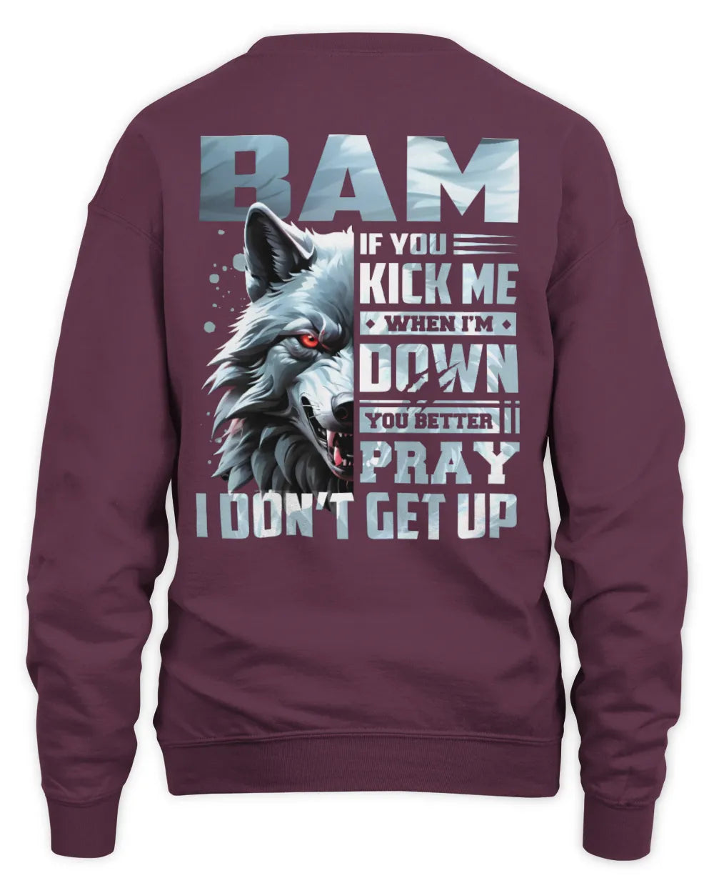 BAM AP62-K4-666 - Personalized Fierce Wolf Quote Apparel “If You Kick Me When I’m Down, You Better Pray I Don’t Get Up” - Unisex Sweatshirt - Maroon
