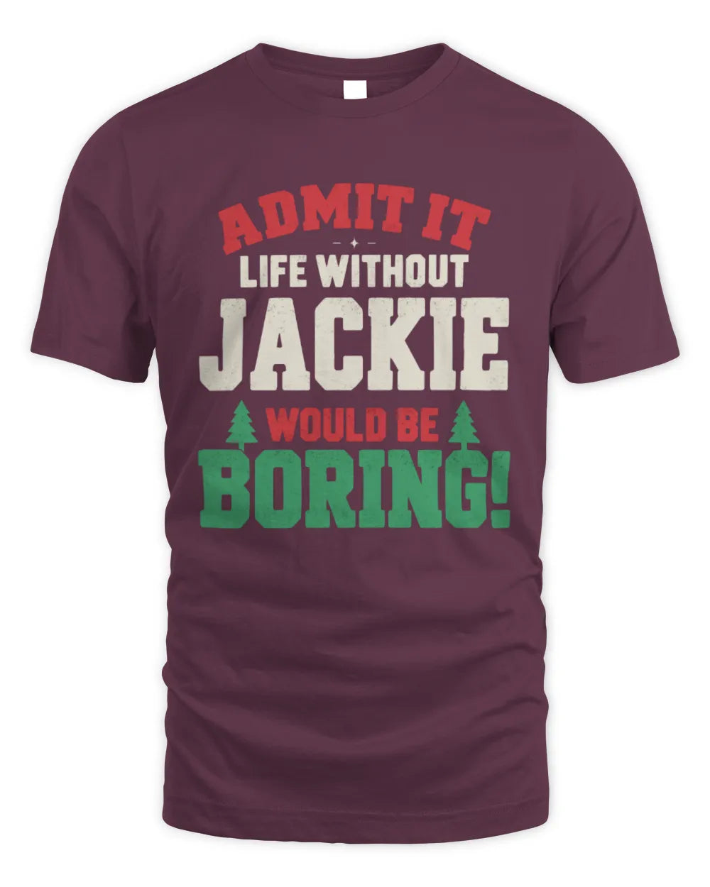 JACKIE P5 TH08 Christmas T-Shirt – “Life Without NAME Would Be Boring” - Unisex Standard T-Shirt - Maroon