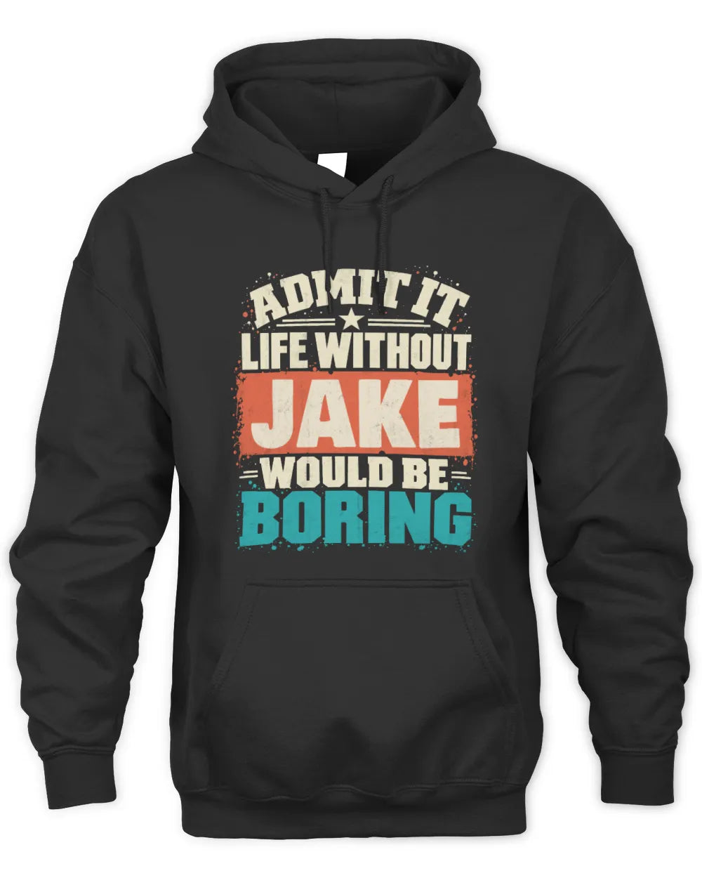 JAKE P02-TH11-226 Personalized Admit It Life Without [Name] Would Be Boring T-Shirt - Custom Name Funny Gift - Unisex Hoodie - Black