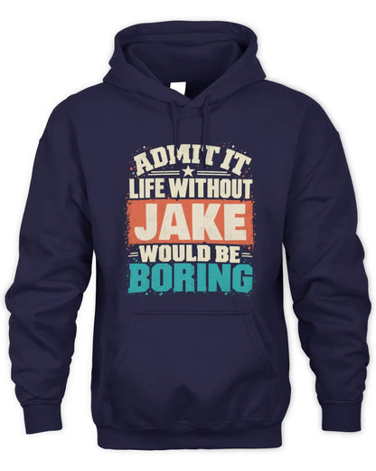 JAKE P02-TH11-226 Personalized Admit It Life Without [Name] Would Be Boring T-Shirt - Custom Name Funny Gift - Unisex Hoodie - Navy