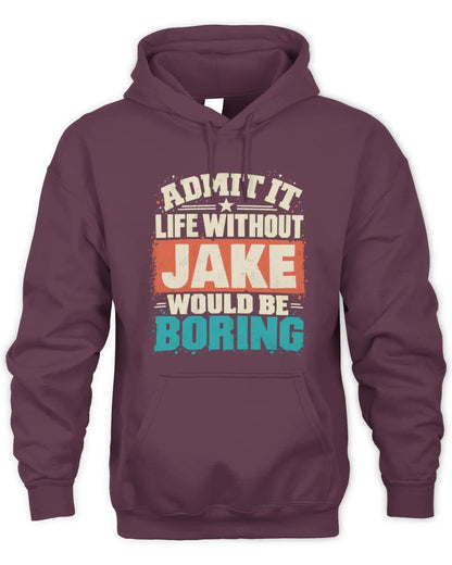 JAKE P02-TH11-226 Personalized Admit It Life Without [Name] Would Be Boring T-Shirt - Custom Name Funny Gift - Unisex Hoodie - Maroon