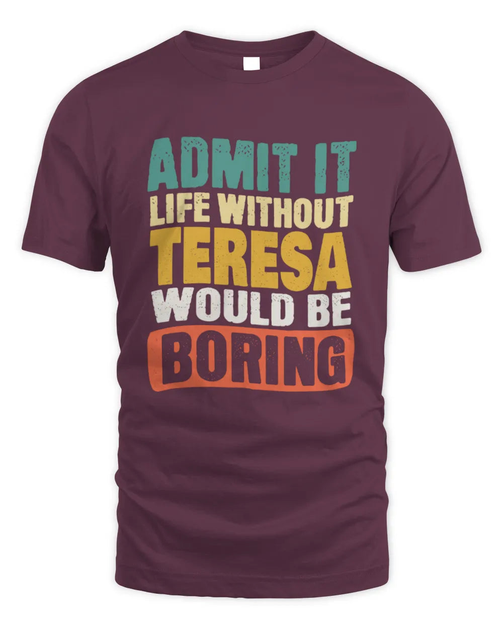 TERESA TP86-K3-229 Personalized Funny Quote Apparel “Life Without NAME Would Be Boring” - Unisex Standard T-Shirt - Maroon