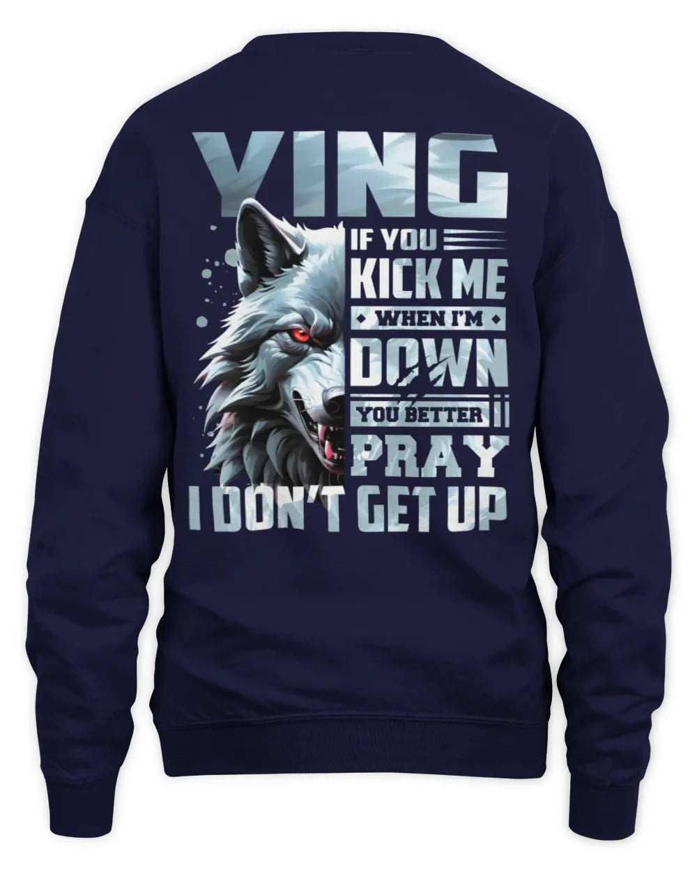 YING AP62-K4-666 - Personalized Fierce Wolf Quote Apparel “If You Kick Me When I’m Down, You Better Pray I Don’t Get Up” - Unisex Sweatshirt - Navy