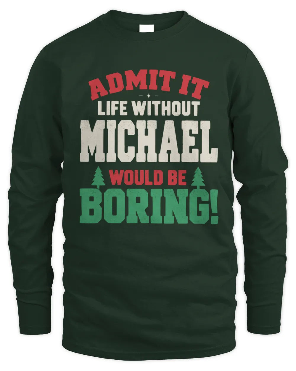 MICHAEL P5 TH08 Christmas T-Shirt – “Life Without NAME Would Be Boring” - Men's Long Sleeved T-Shirt - Forest Green