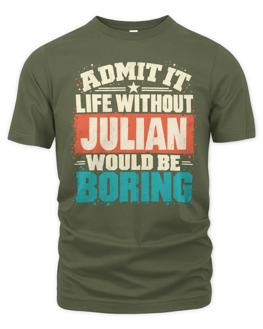 JULIAN P02-TH11-226 Personalized Admit It Life Without [Name] Would Be Boring T-Shirt - Custom Name Funny Gift - Unisex Standard T-Shirt - Military Green