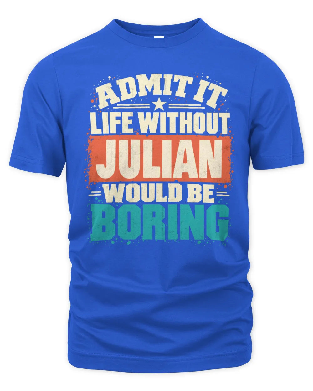 JULIAN P02-TH11-226 Personalized Admit It Life Without [Name] Would Be Boring T-Shirt - Custom Name Funny Gift - Unisex Standard T-Shirt - Royal