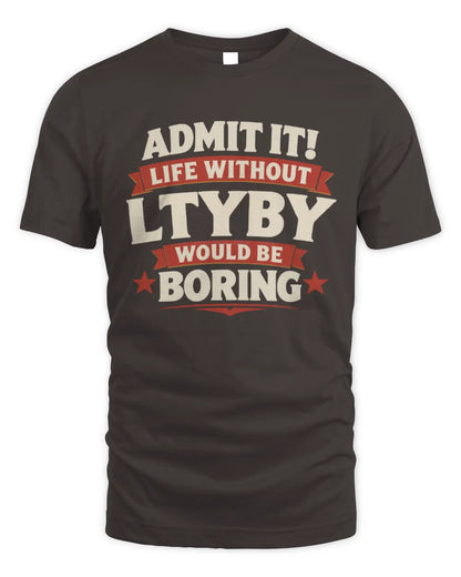 LTYBY P4 KT003 Personalized Funny Quote Apparel “Life Without NAME Would Be Boring” - Unisex Standard T-Shirt - Dark Chocolate